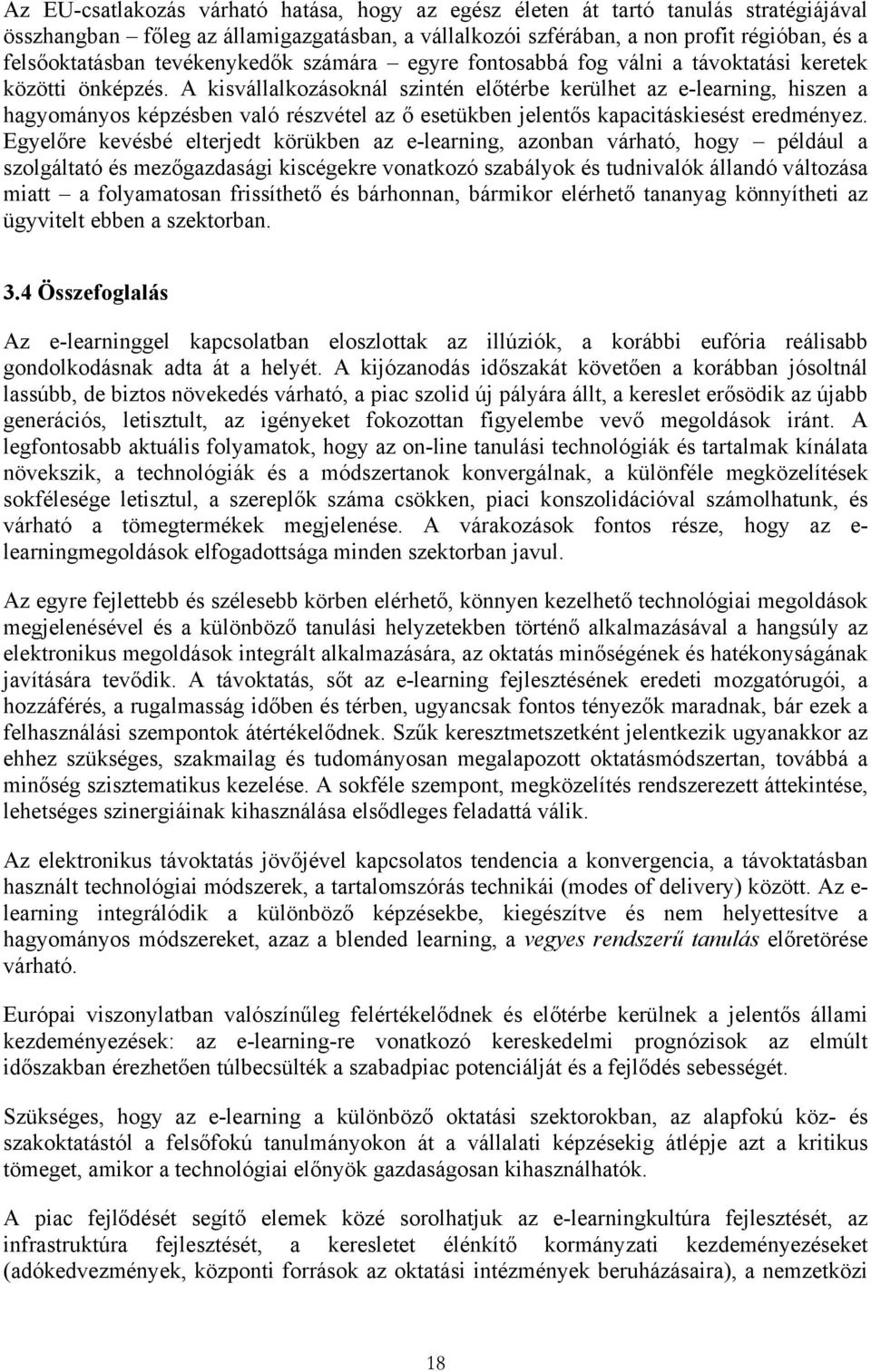 A kisvállalkozásoknál szintén előtérbe kerülhet az e-learning, hiszen a hagyományos képzésben való részvétel az ő esetükben jelentős kapacitáskiesést eredményez.