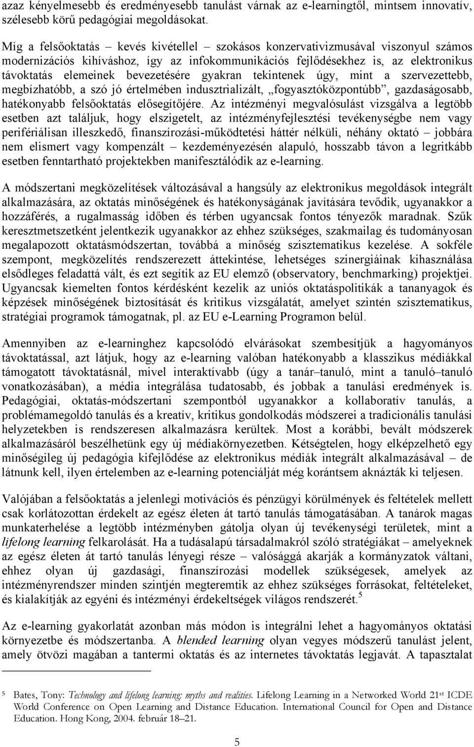 bevezetésére gyakran tekintenek úgy, mint a szervezettebb, megbízhatóbb, a szó jó értelmében indusztrializált, fogyasztóközpontúbb, gazdaságosabb, hatékonyabb felsőoktatás elősegítőjére.