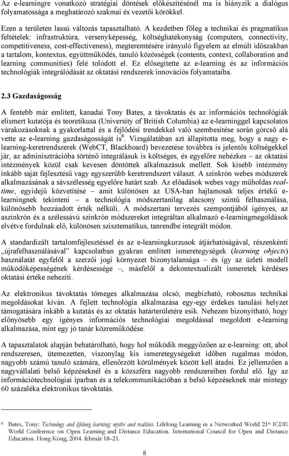 figyelem az elmúlt időszakban a tartalom, kontextus, együttműködés, tanuló közösségek (contents, context, collaboration and learning communities) felé tolódott el.