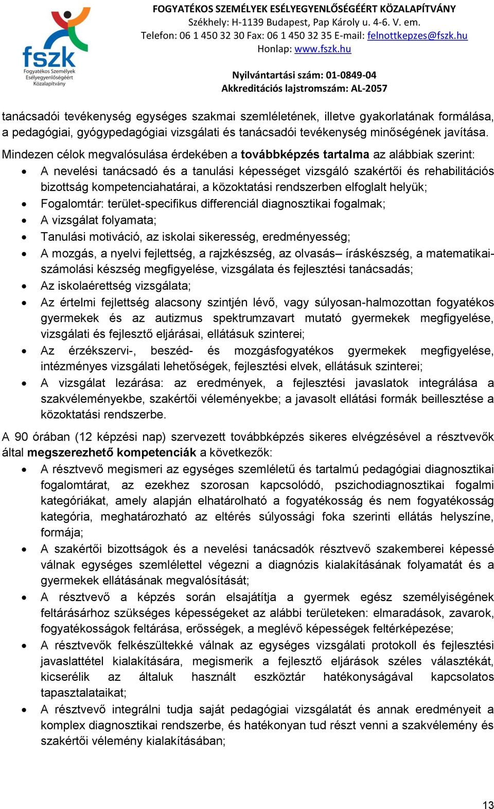 közoktatási rendszerben elfoglalt helyük; Fogalomtár: terület-specifikus differenciál diagnosztikai fogalmak; A vizsgálat folyamata; Tanulási motiváció, az iskolai sikeresség, eredményesség; A