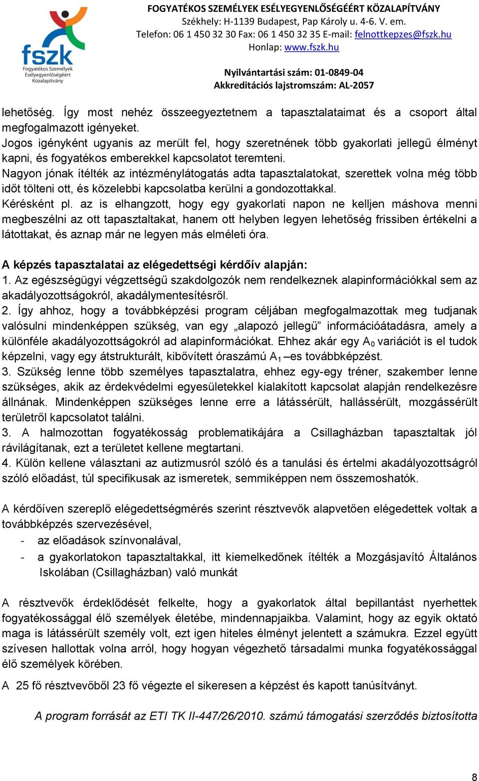 Nagyon jónak ítélték az intézménylátogatás adta tapasztalatokat, szerettek volna még több időt tölteni ott, és közelebbi kapcsolatba kerülni a gondozottakkal. Kérésként pl.