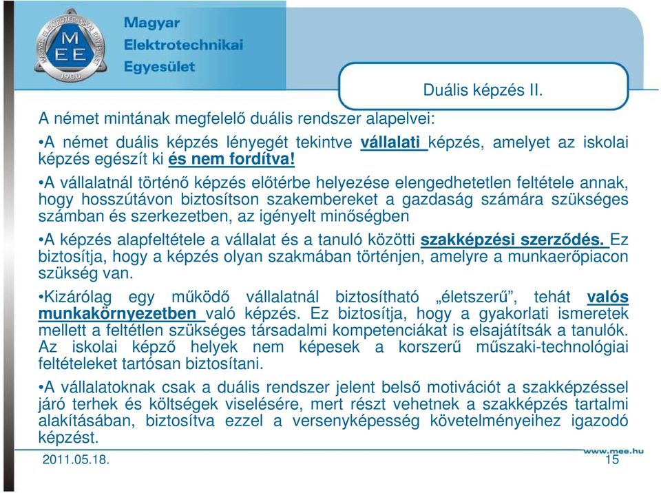 minőségben A képzés alapfeltétele a vállalat és a tanuló közötti szakképzési szerződés. Ez biztosítja, hogy a képzés olyan szakmában történjen, amelyre a munkaerőpiacon szükség van.