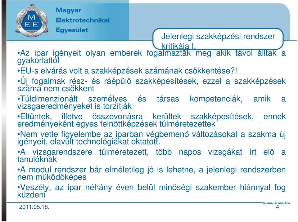 összevonásra kerültek szakképesítések, ennek eredményeként egyes felnőttképzések túlméretezettek Nem vette figyelembe az iparban végbemenő változásokat a szakma új igényeit, elavult technológiákat