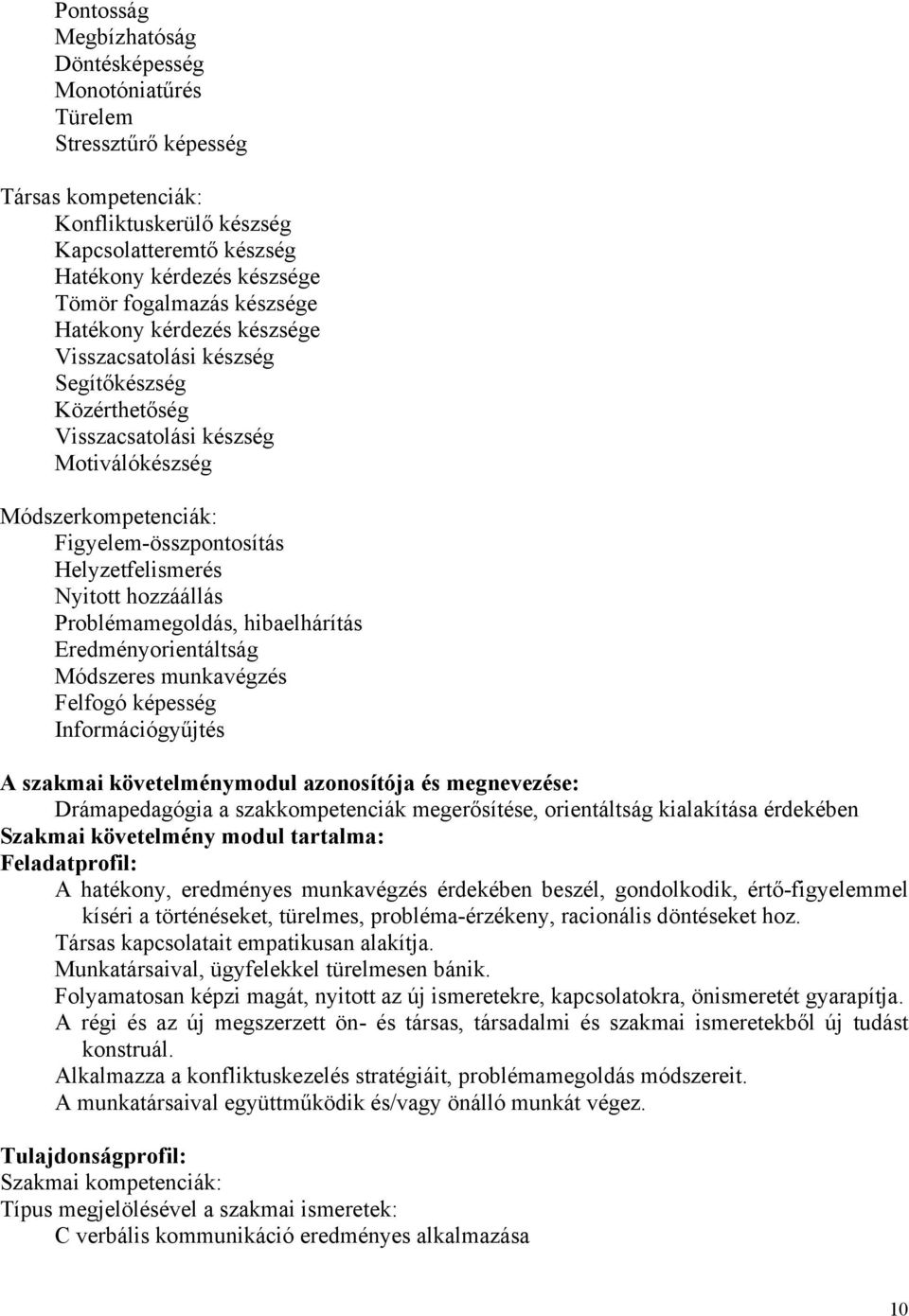 hozzáállás Problémamegoldás, hibaelhárítás Eredményorientáltság Módszeres munkavégzés Felfogó képesség Információgyűjtés A szakmai követelménymodul azonosítója és megnevezése: Drámapedagógia a