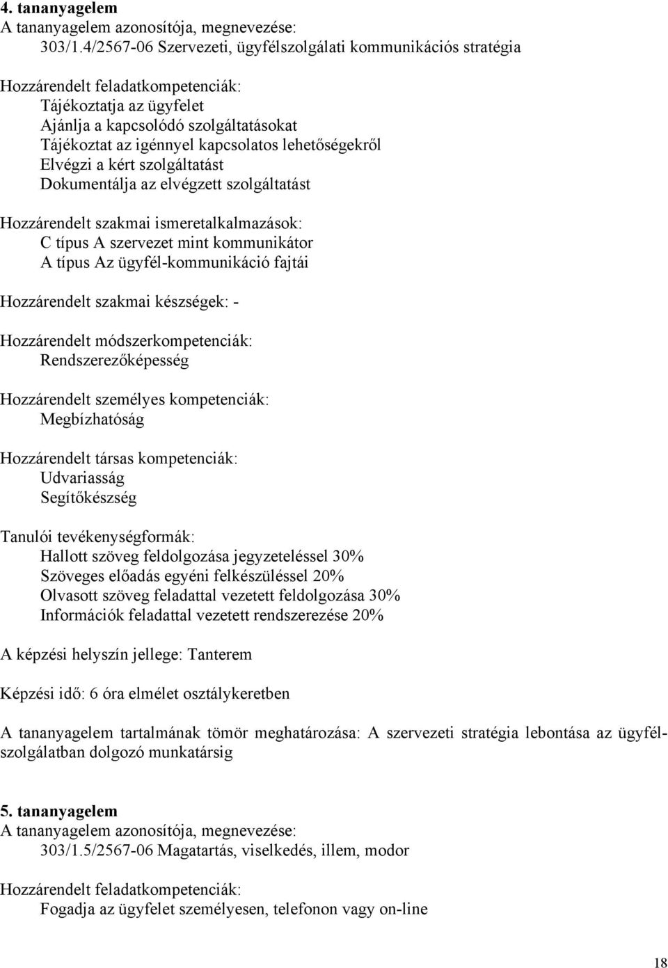 szolgáltatást Dokumentálja az elvégzett szolgáltatást C típus A szervezet mint kommunikátor A típus Az ügyfél-kommunikáció fajtái - Rendszerezőképesség Hozzárendelt személyes kompetenciák: