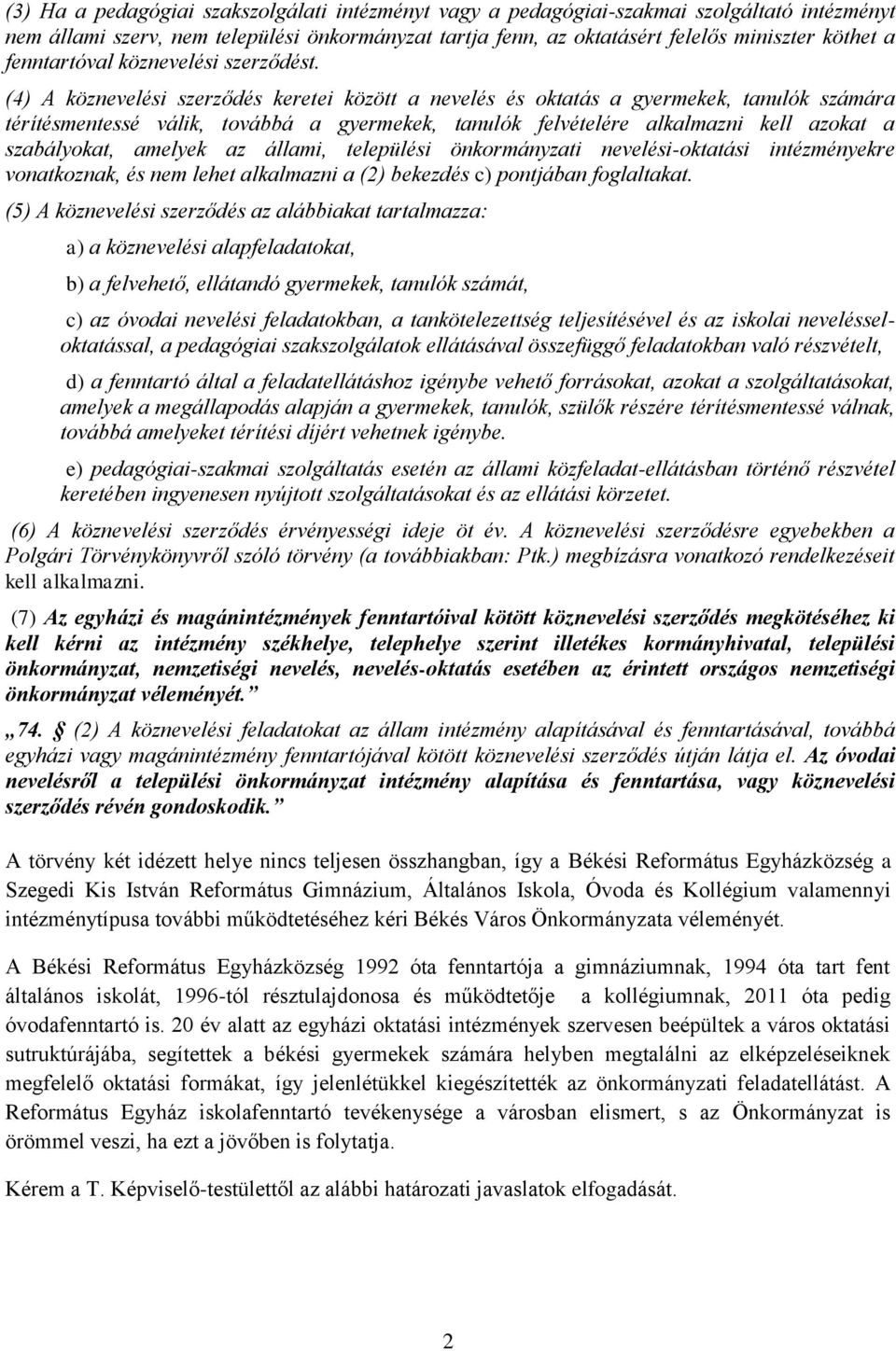 (4) A köznevelési szerződés keretei között a nevelés és oktatás a gyermekek, tanulók számára térítésmentessé válik, továbbá a gyermekek, tanulók felvételére alkalmazni kell azokat a szabályokat,