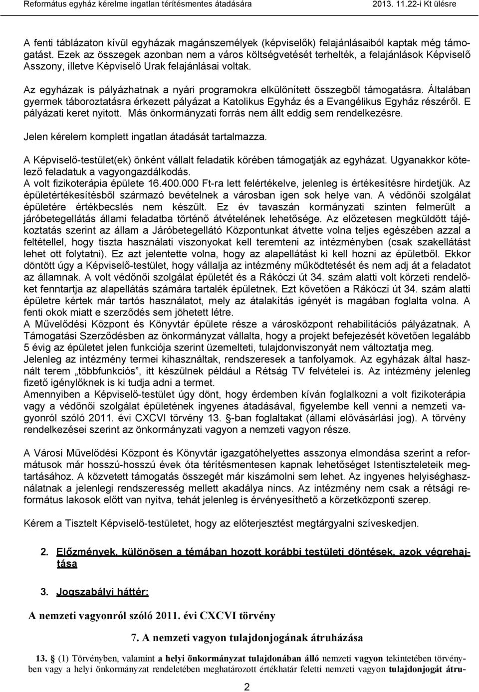 Az egyházak is pályázhatnak a nyári programokra elkülönített összegből támogatásra. Általában gyermek táboroztatásra érkezett pályázat a Katolikus Egyház és a Evangélikus Egyház részéről.