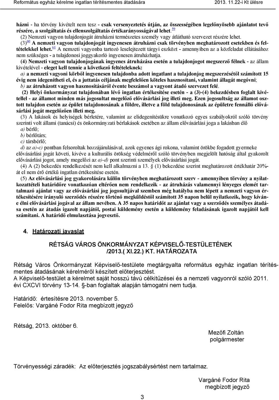 59 (2) Nemzeti vagyon tulajdonjogát átruházni természetes személy vagy átlátható szervezet részére lehet.