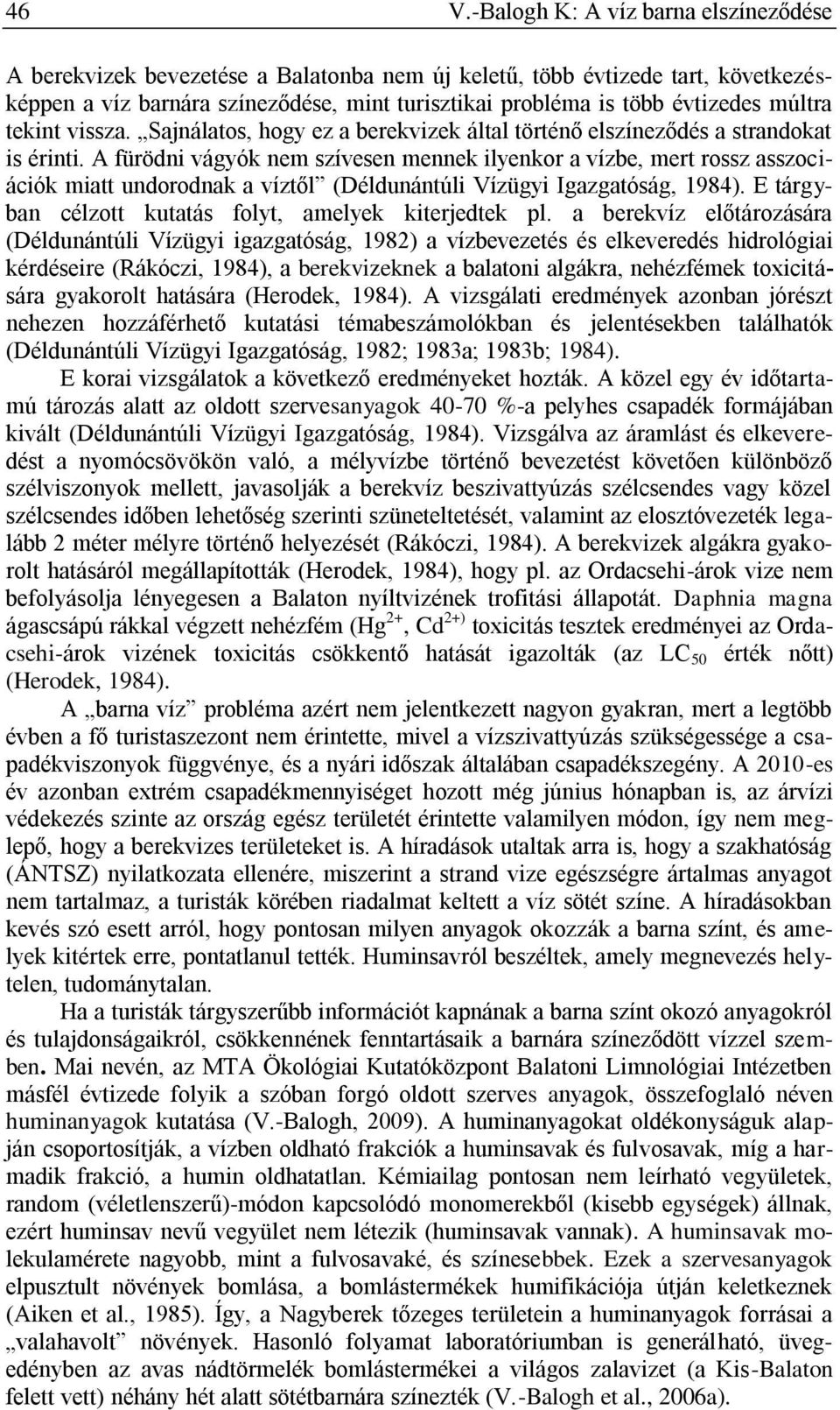 A fürödni vágyók nem szívesen mennek ilyenkor a vízbe, mert rossz asszociációk miatt undorodnak a víztől (Déldunántúli Vízügyi Igazgatóság, 1984).
