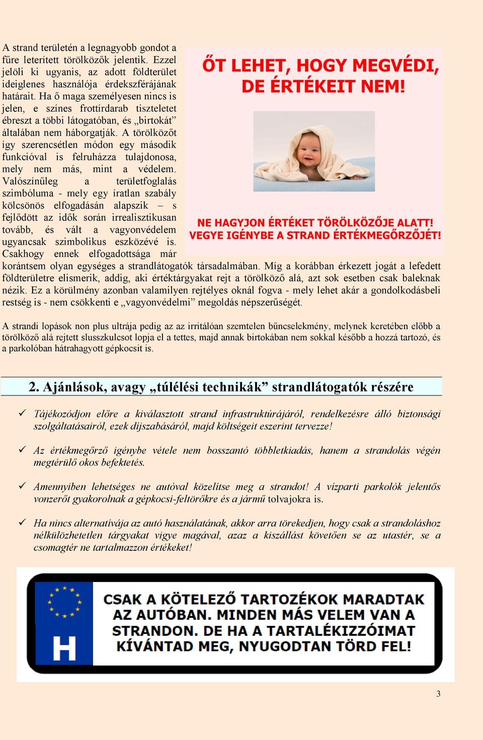 A törölközőt így szerencsétlen módon egy második funkcióval is felruházza tulajdonosa, mely nem más, mint a védelem.