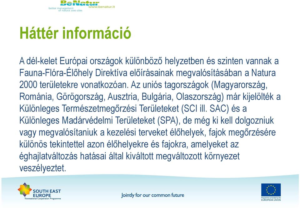 Az uniós tagországok (Magyarország, Románia, Görögország, Ausztria, Bulgária, Olaszország) már kijelölték a Különleges Természetmegırzési Területeket (SCI ill.