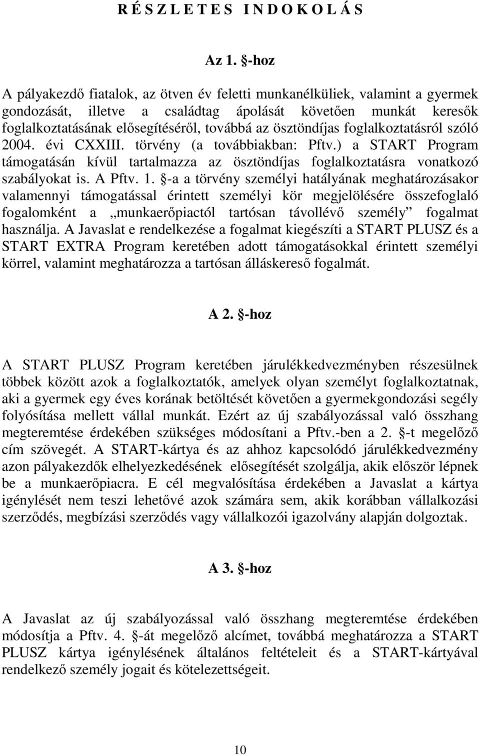 ösztöndíjas foglalkoztatásról szóló 2004. évi CXXIII. törvény (a továbbiakban: Pftv.) a START Program támogatásán kívül tartalmazza az ösztöndíjas foglalkoztatásra vonatkozó szabályokat is. A Pftv. 1.