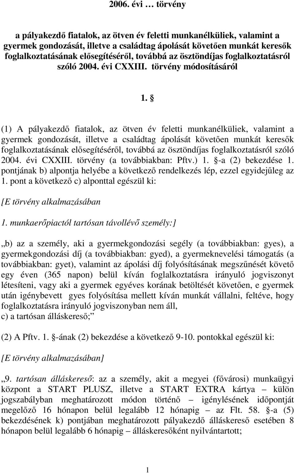 (1) A pályakezdı fiatalok, az ötven év feletti munkanélküliek, valamint a gyermek gondozását, illetve a családtag ápolását követıen munkát keresık foglalkoztatásának elısegítésérıl, továbbá az