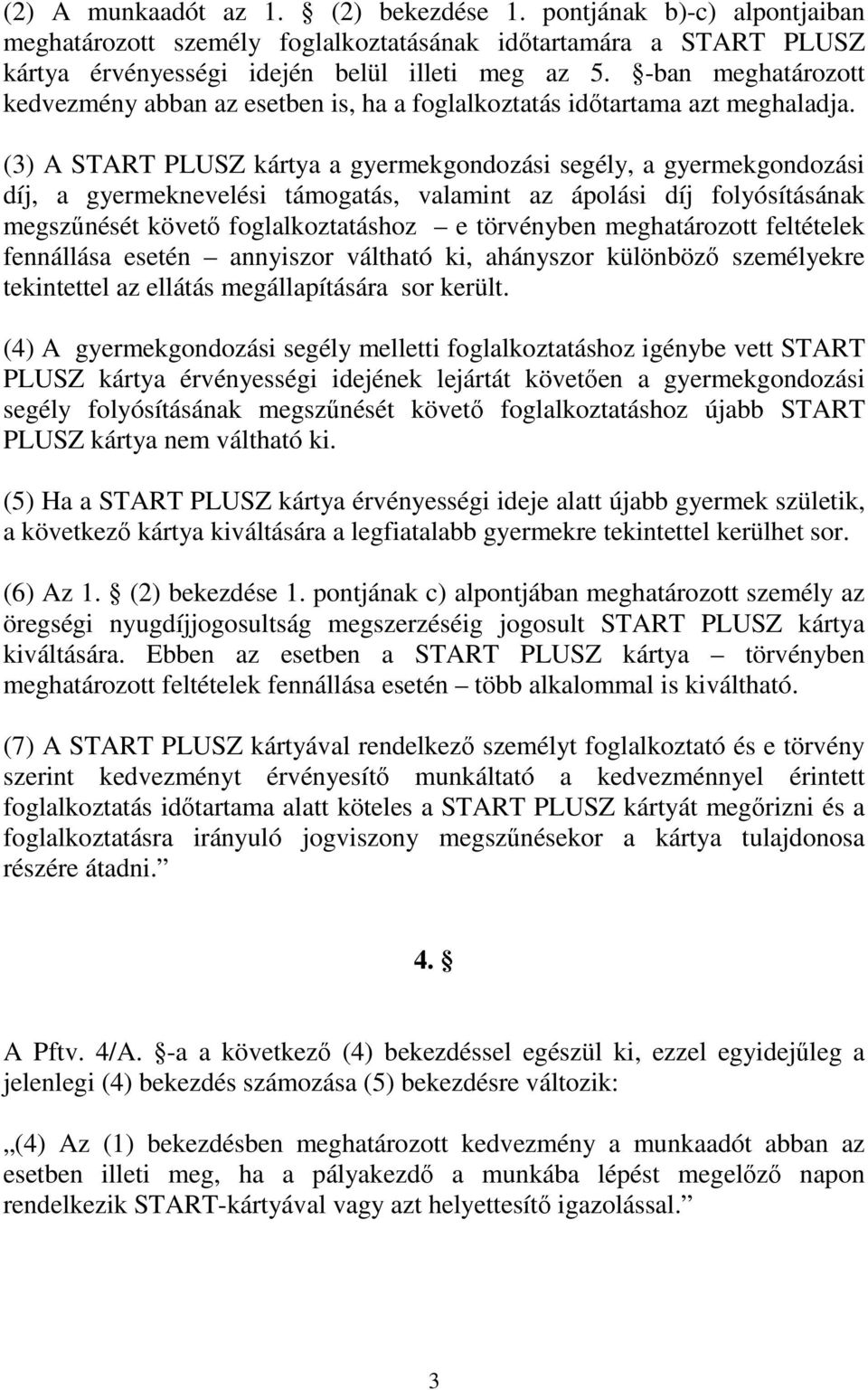 (3) A START PLUSZ kártya a gyermekgondozási segély, a gyermekgondozási díj, a gyermeknevelési támogatás, valamint az ápolási díj folyósításának megszőnését követı foglalkoztatáshoz e törvényben