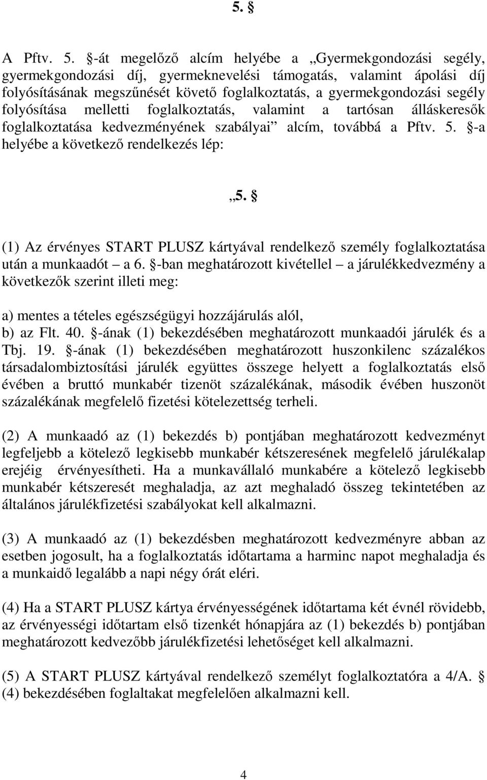 folyósítása melletti foglalkoztatás, valamint a tartósan álláskeresık foglalkoztatása kedvezményének szabályai alcím, továbbá a Pftv. 5. -a helyébe a következı rendelkezés lép: 5.