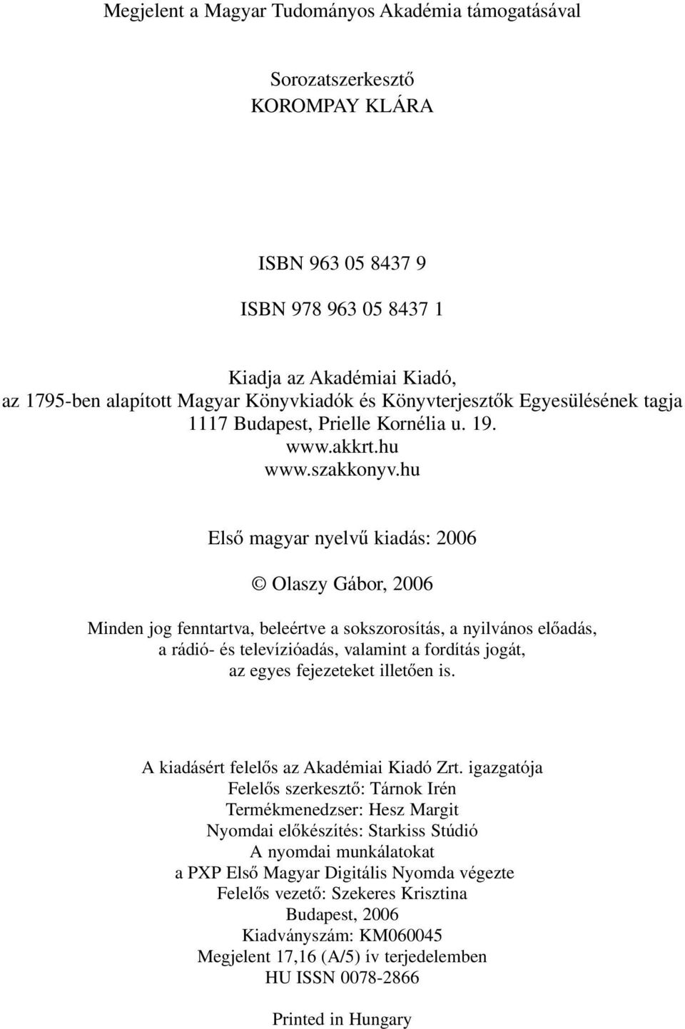 hu Elsô magyar nyelvû kiadás: 2006 Olaszy Gábor, 2006 Minden jog fenntartva, beleértve a sokszorosítás, a nyilvános elôadás, a rádió- és televízióadás, valamint a fordítás jogát, az egyes fejezeteket