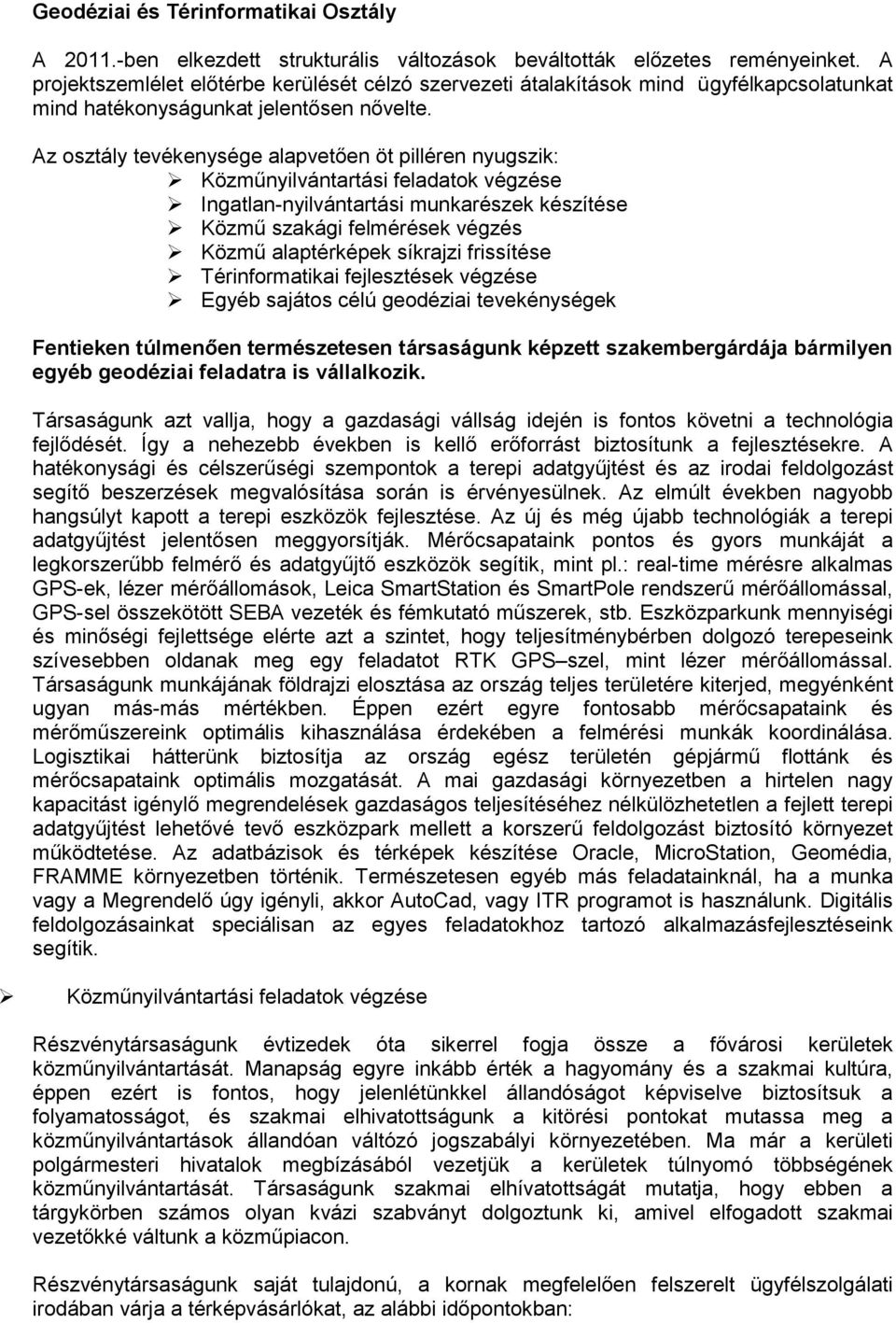 Az osztály tevékenysége alapvetően öt pilléren nyugszik: Közműnyilvántartási feladatok végzése Ingatlan-nyilvántartási munkarészek készítése Közmű szakági felmérések végzés Közmű alaptérképek