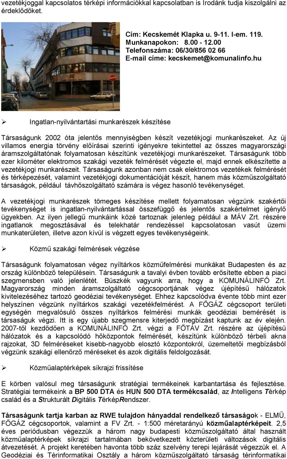 Az új villamos energia törvény előírásai szerinti igényekre tekintettel az összes magyarországi áramszolgáltatónak folyamatosan készítünk vezetékjogi munkarészeket.