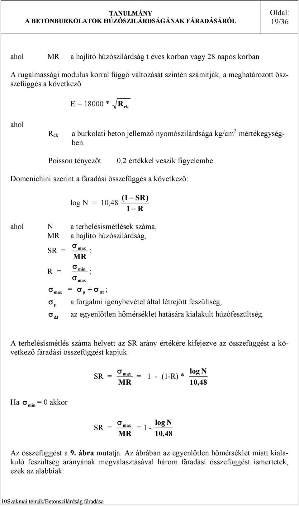 Domenichini zerint a fáradái özefüggé a következő: log N = 0,48 ( - SR) - R ahol N a terheléimétléek záma, MR a hajlító húzózilárdág, SR = R = max p max ; MR min ; max = p + Dt ; a forgalmi