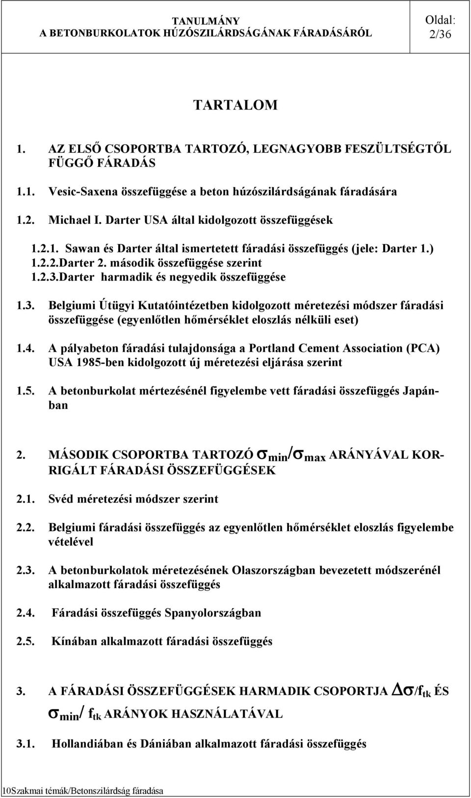 4. A pályabeton fáradái tulajdonága a Portland Cement Aociation (PCA) USA 985-ben kidolgozott új méretezéi eljáráa zerint.5. A betonburkolat mértezéénél figyelembe vett fáradái özefüggé Japánban 2.