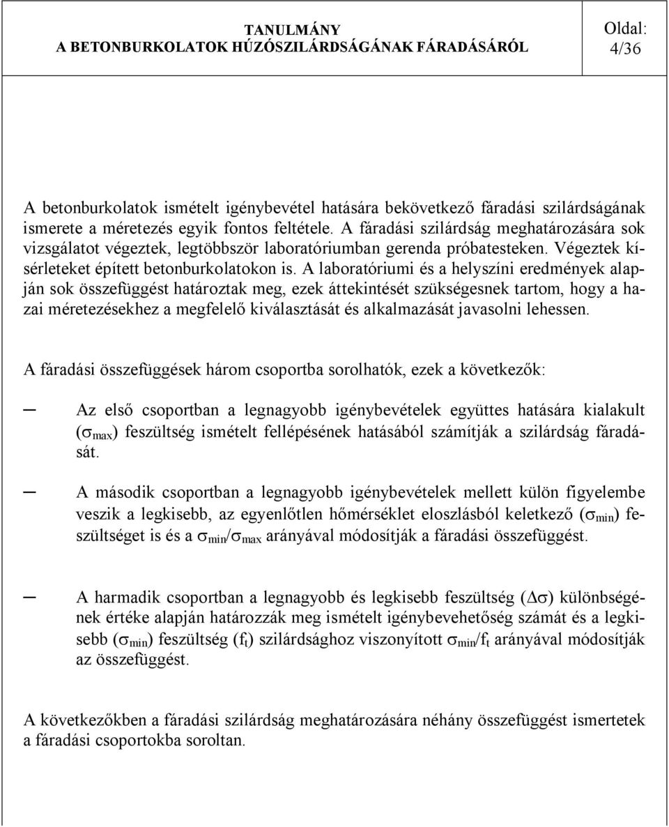 A laboratóriumi é a helyzíni eredmények alapján ok özefüggét határoztak meg, ezek áttekintéét zükégenek tartom, hogy a hazai méretezéekhez a megfelelő kiválaztáát é alkalmazáát javaolni leheen.