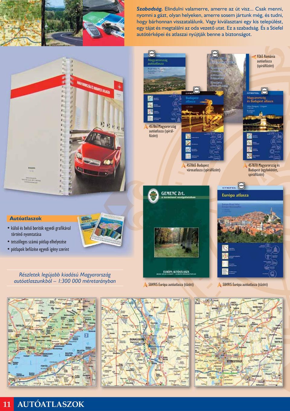 9265 Románia autóatlasza (spirálfűzött) 457867Magyarország autóatlasza (spirálfűzött) 457865 Budapest városatlasza (spirálfűzött) 457870 Magyarország és Budapest (egybekötött, spirálfűzött)