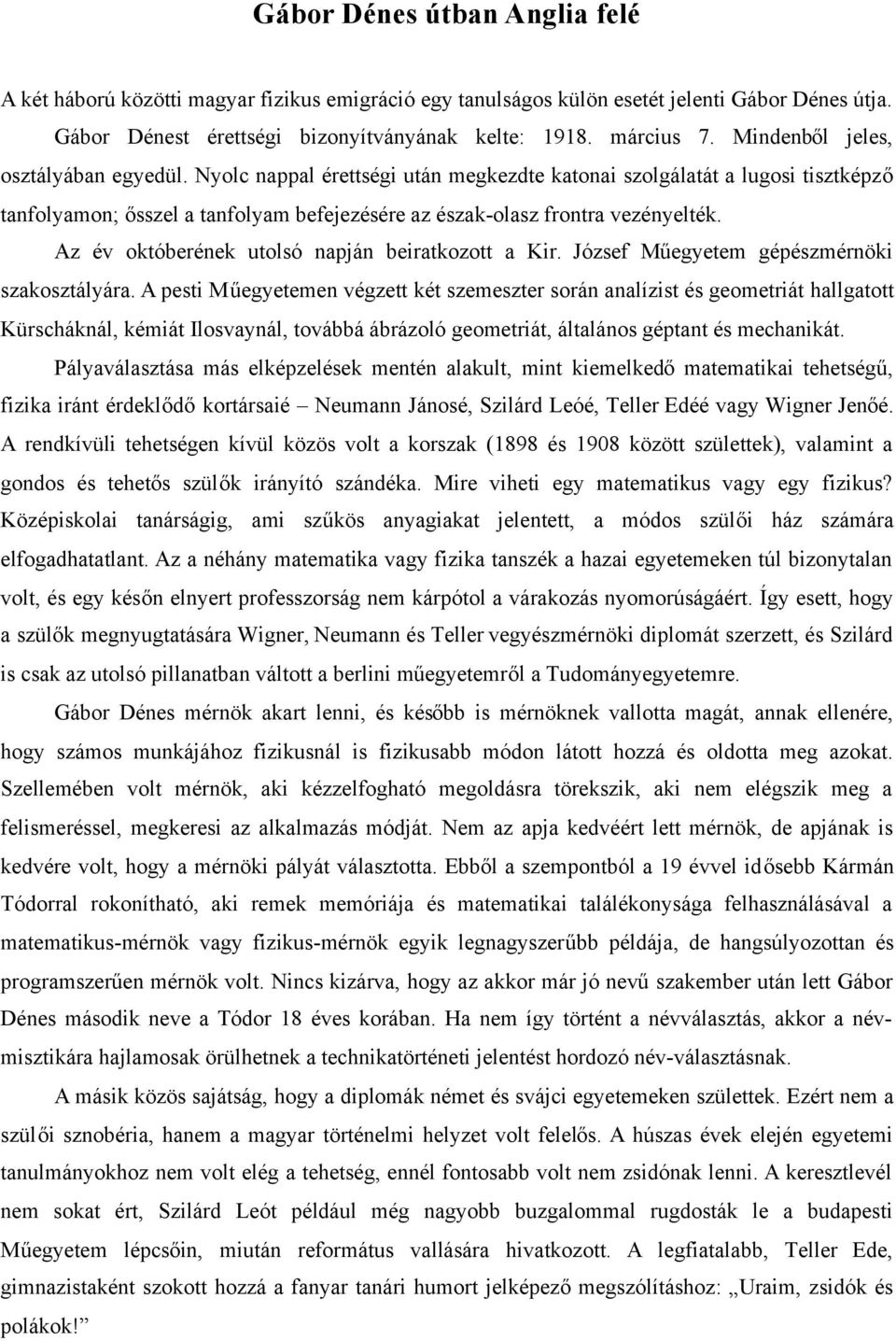 Az év októberének utolsó napján beiratkozott a Kir. József Műegyetem gépészmérnöki szakosztályára.