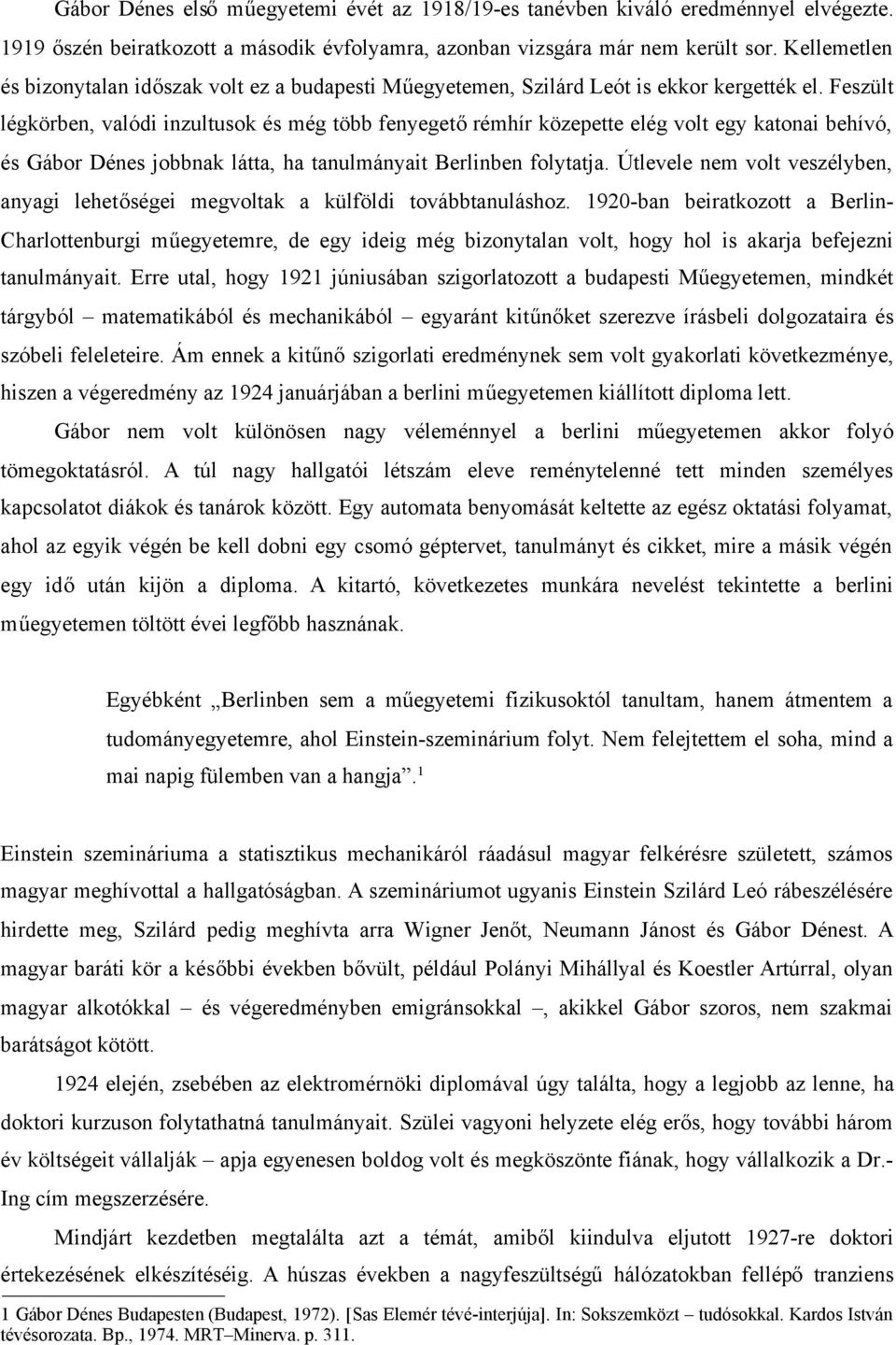 Feszült légkörben, valódi inzultusok és még több fenyegetőrémhír közepette elég volt egy katonai behívó, és Gábor Dénes jobbnak látta, ha tanulmányait Berlinben folytatja.