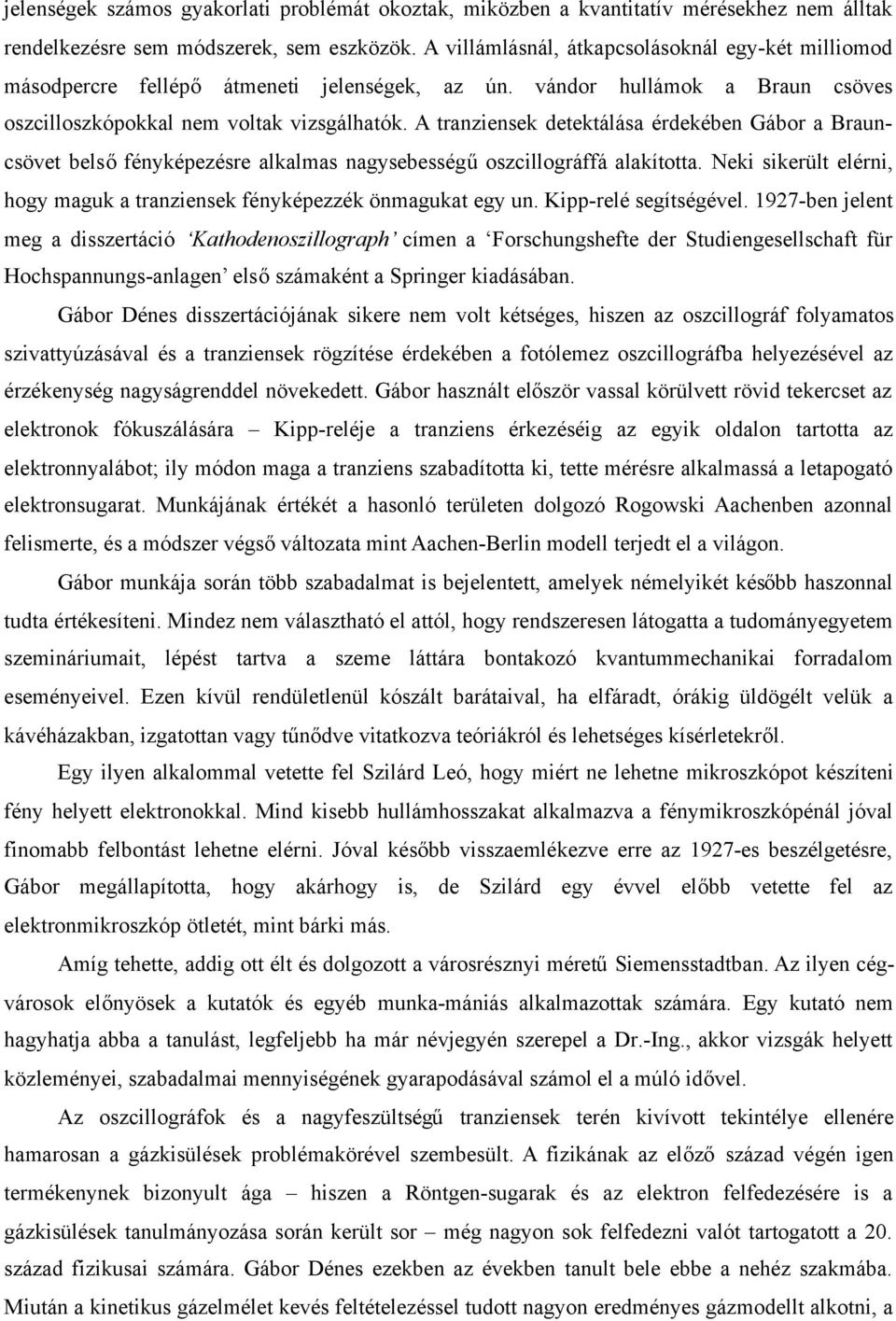A tranziensek detektálása érdekében Gábor a Brauncsövet belsőfényképezésre alkalmas nagysebességűoszcillográffá alakította.