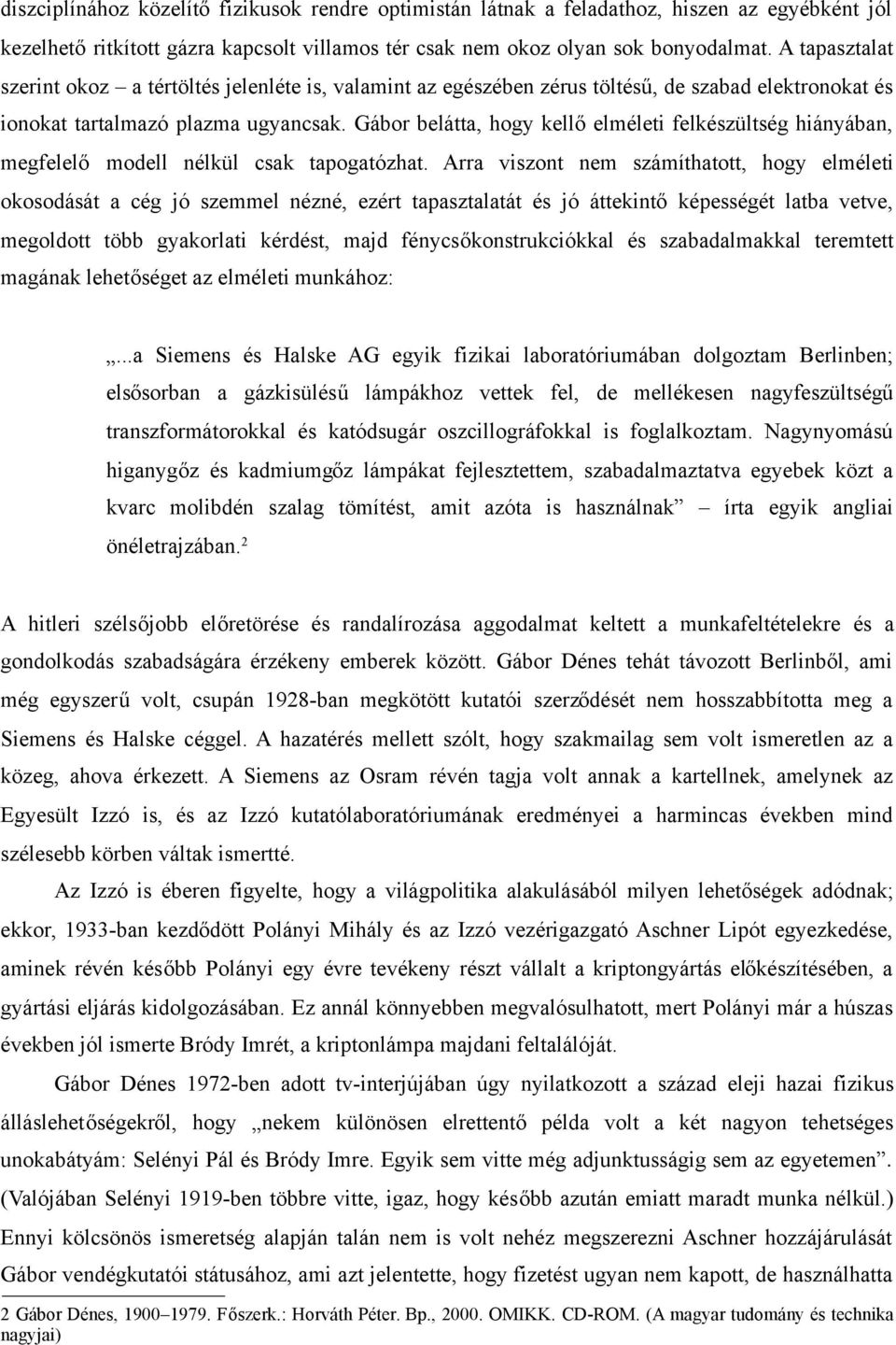 Gábor belátta, hogy kellőelméleti felkészültség hiányában, megfelelő modell nélkül csak tapogatózhat.