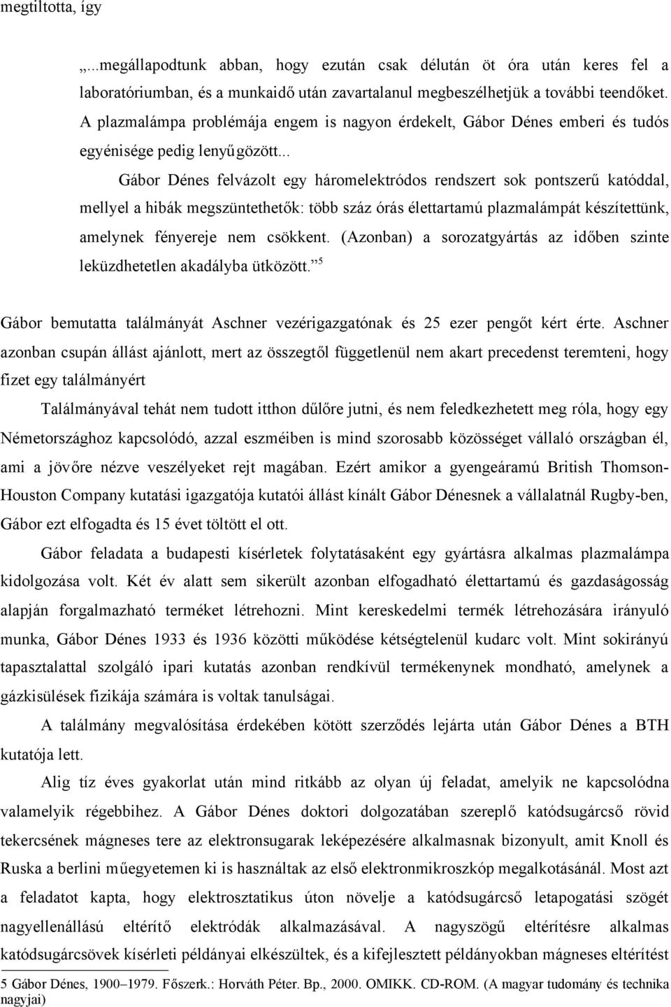 .. Gábor Dénes felvázolt egy háromelektródos rendszert sok pontszerűkatóddal, mellyel a hibák megszüntethetők: több száz órás élettartamú plazmalámpát készítettünk, amelynek fényereje nem csökkent.