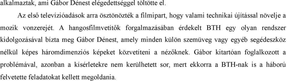 A hangosfilmvetítők forgalmazásában érdekelt BTH egy olyan rendszer kidolgozásával bízta meg Gábor Dénest, amely minden külön szemüveg