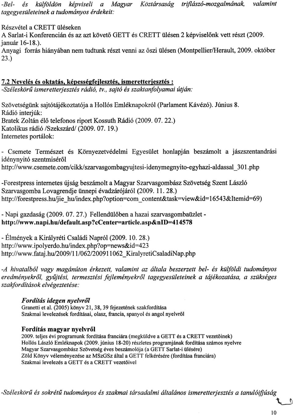 kedessee:feilesztes. ismeretteriesztes : -Szeleskorii ismeretterjesztes radio, tv., sajto es szaktanfolyamai utjan: SzovetsegUnk sajt6tajekoztat6ja a Hol16s Emleknapokr61 (Parlament Kavez6).