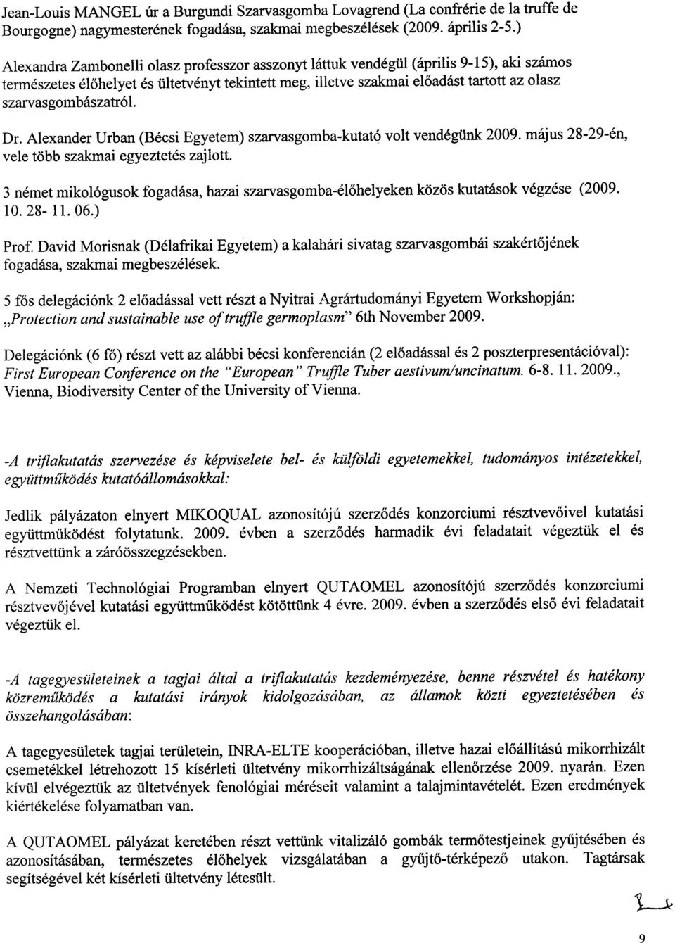 szarvasgombaszatrol. Dr. Alexander Urban (Becsi Egyetem) szarvasgomba-kutato volt vendegunk 2009. majus 28-29-en, vele tobb szakmai egyeztetes zajlott.