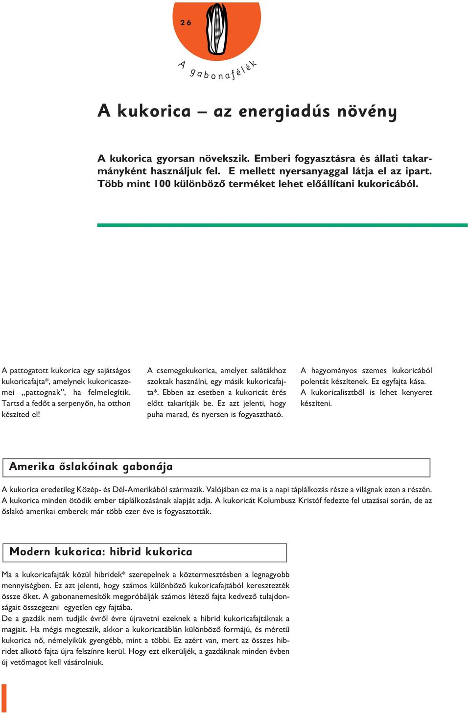 Tartsd a fedôt a serpenyôn, ha otthon készíted e! csemegekukorica, ameyet saátákhoz szoktak hasznáni, egy másik kukoricafajta*. Ebbez esetbe kukoricát érés eôtt takarítják be.