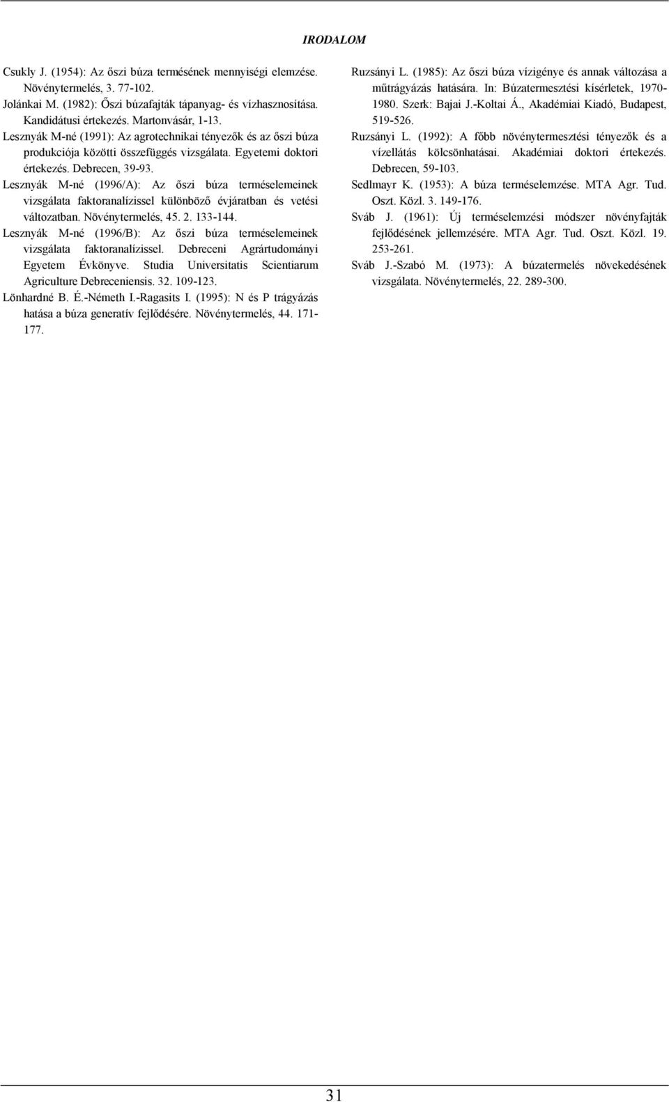 Lesznyák M-né (1996/A): Az őszi búza terméselemeinek vizsgálata faktoranalízissel különböző évjáratban és vetési változatban. Növénytermelés, 45. 2. 133-144.