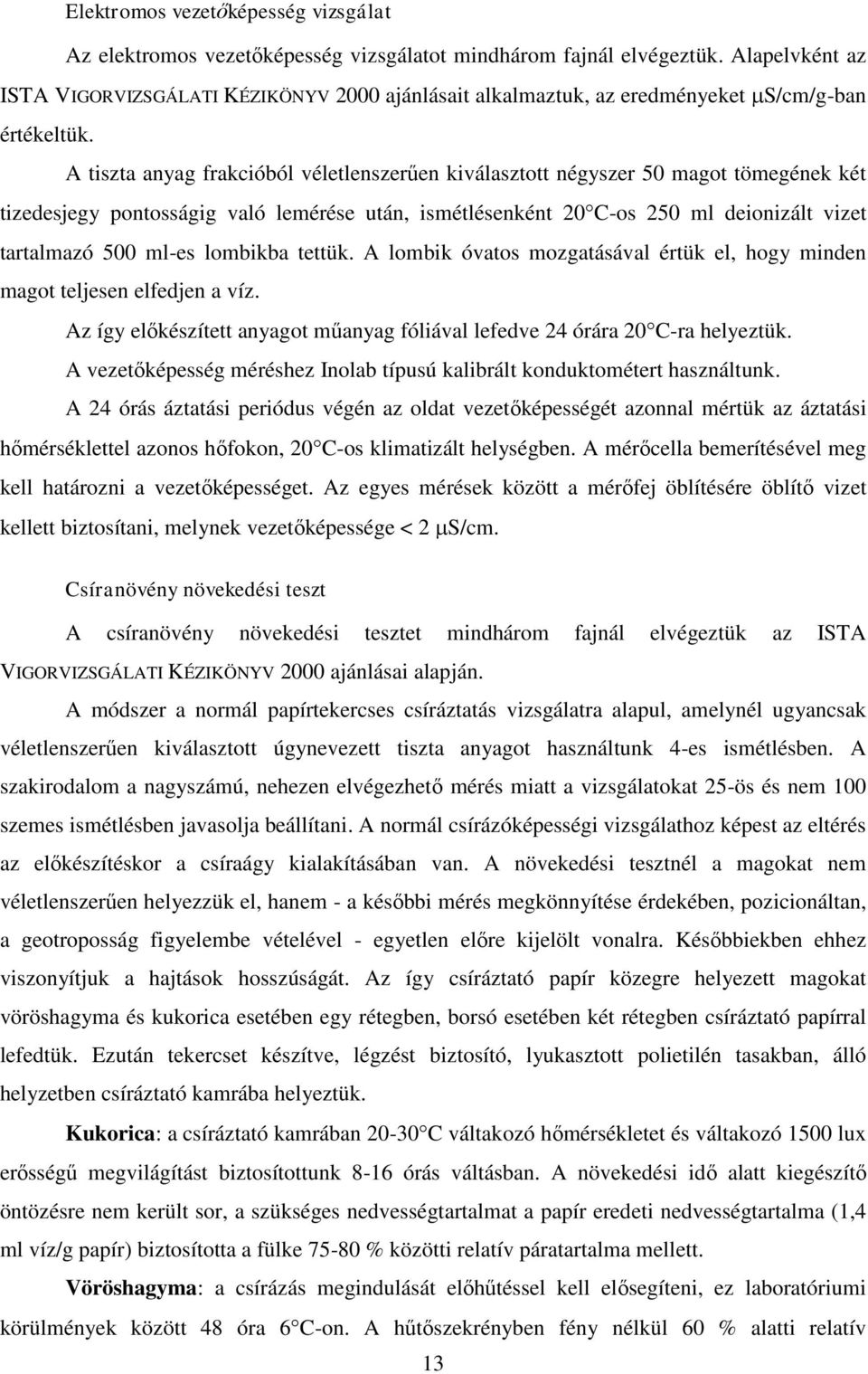 A tiszta anyag frakcióból véletlenszerűen kiválasztott négyszer 50 magot tömegének két tizedesjegy pontosságig való lemérése után, ismétlésenként 20 C-os 250 ml deionizált vizet tartalmazó 500 ml-es