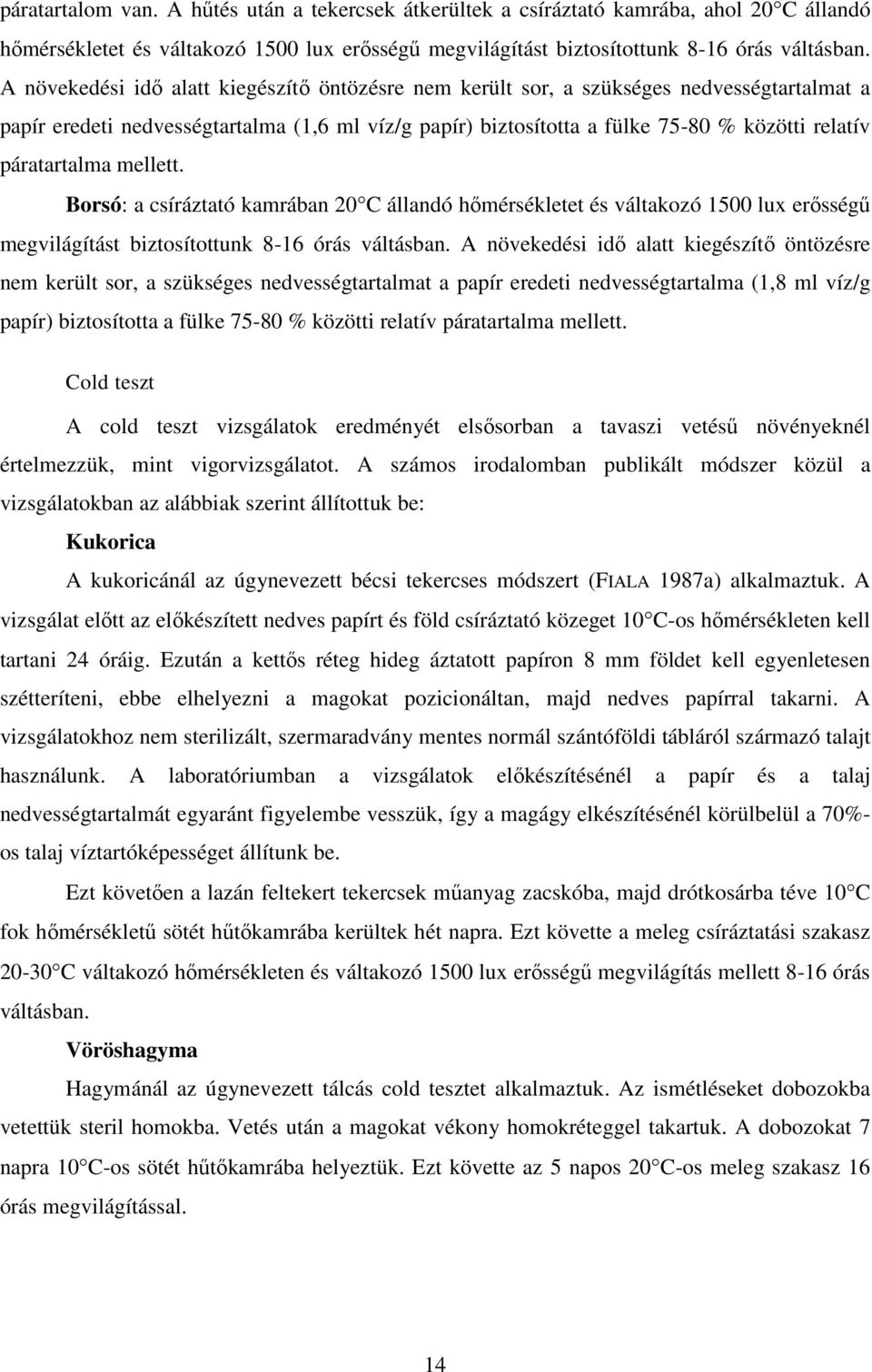 páratartalma mellett. Borsó: a csíráztató kamrában 20 C állandó hőmérsékletet és váltakozó 1500 lux erősségű megvilágítást biztosítottunk 8-16 órás váltásban.