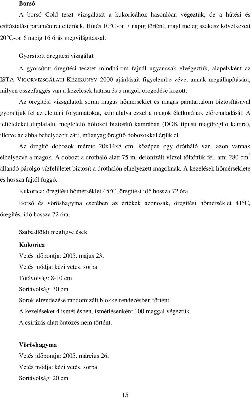 Gyorsított öregítési vizsgálat A gyorsított öregítési tesztet mindhárom fajnál ugyancsak elvégeztük, alapelvként az ISTA VIGORVIZSGÁLATI KÉZIKÖNYV 2000 ajánlásait figyelembe véve, annak
