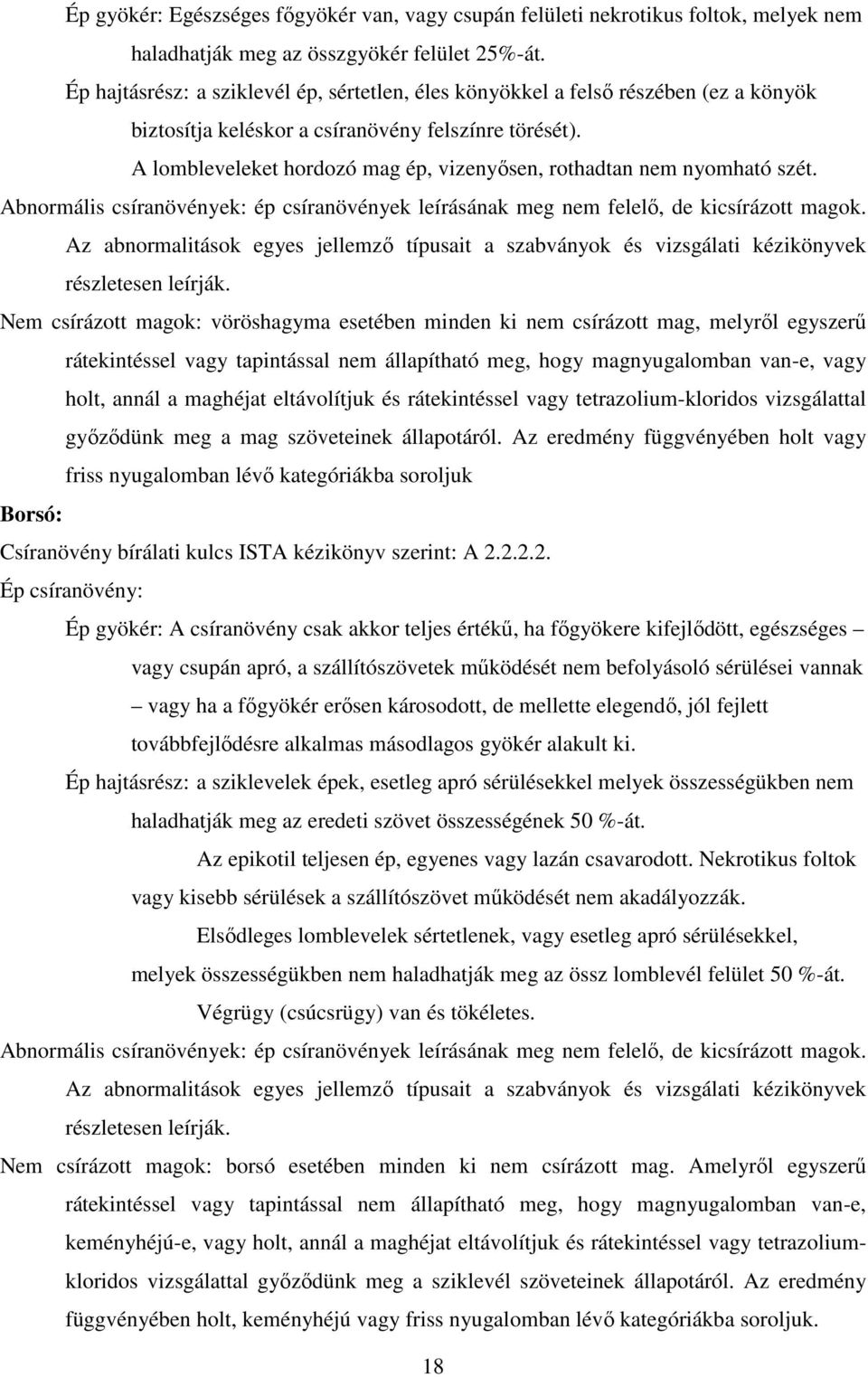 A lombleveleket hordozó mag ép, vizenyősen, rothadtan nem nyomható szét. Abnormális csíranövények: ép csíranövények leírásának meg nem felelő, de kicsírázott magok.