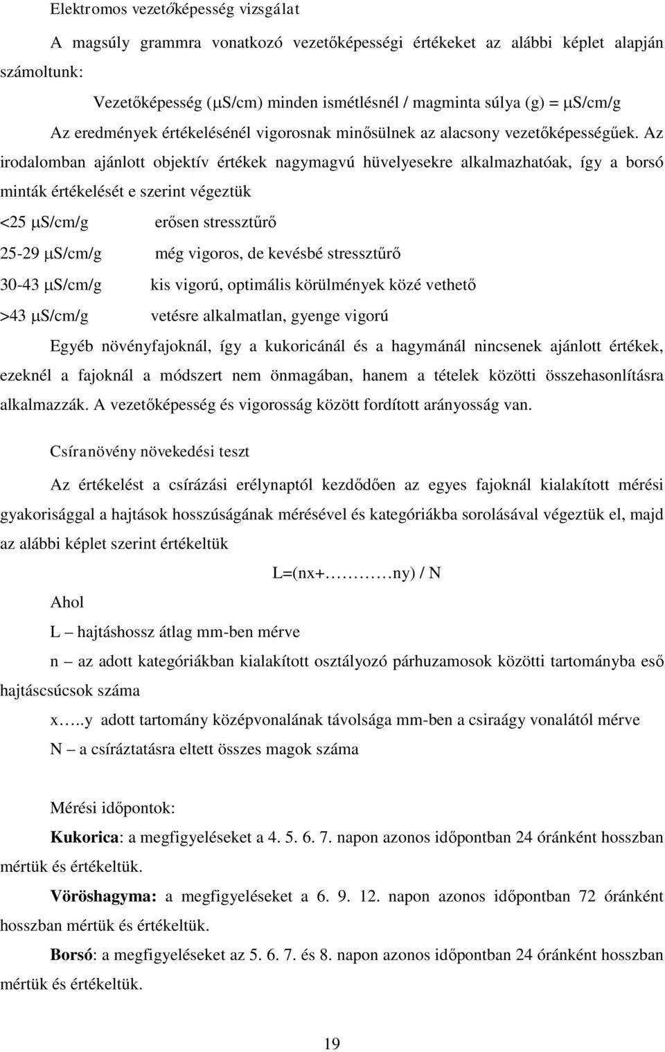 Az irodalomban ajánlott objektív értékek nagymagvú hüvelyesekre alkalmazhatóak, így a borsó minták értékelését e szerint végeztük <25 S/cm/g erősen stressztűrő 25-29 S/cm/g még vigoros, de kevésbé