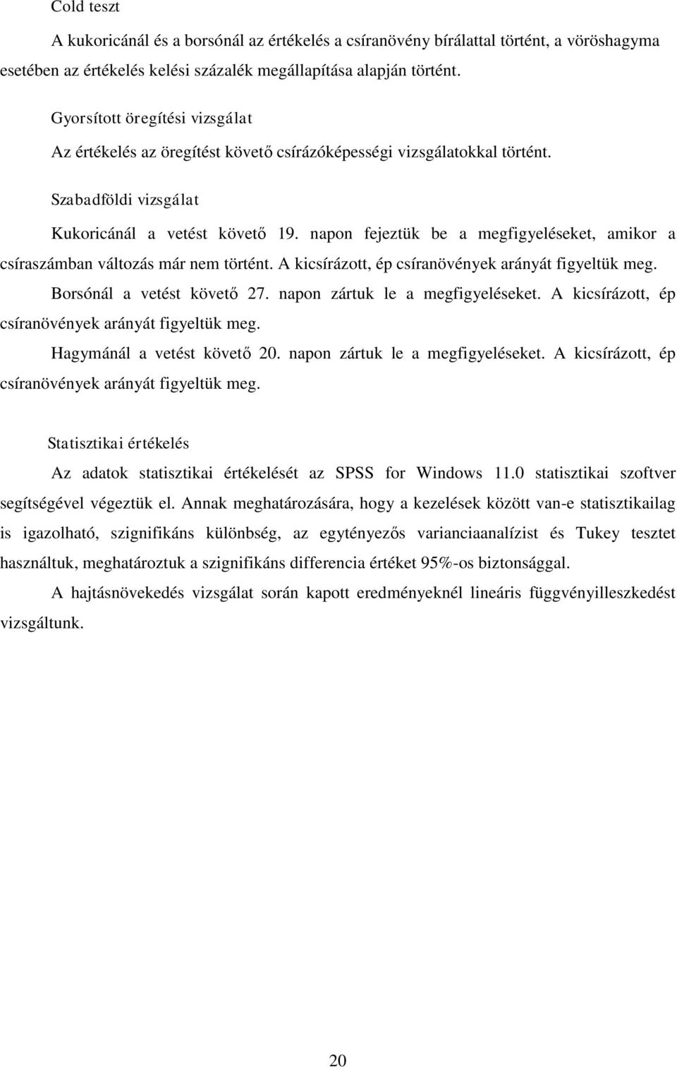 napon fejeztük be a megfigyeléseket, amikor a csíraszámban változás már nem történt. A kicsírázott, ép csíranövények arányát figyeltük meg. Borsónál a vetést követő 27.