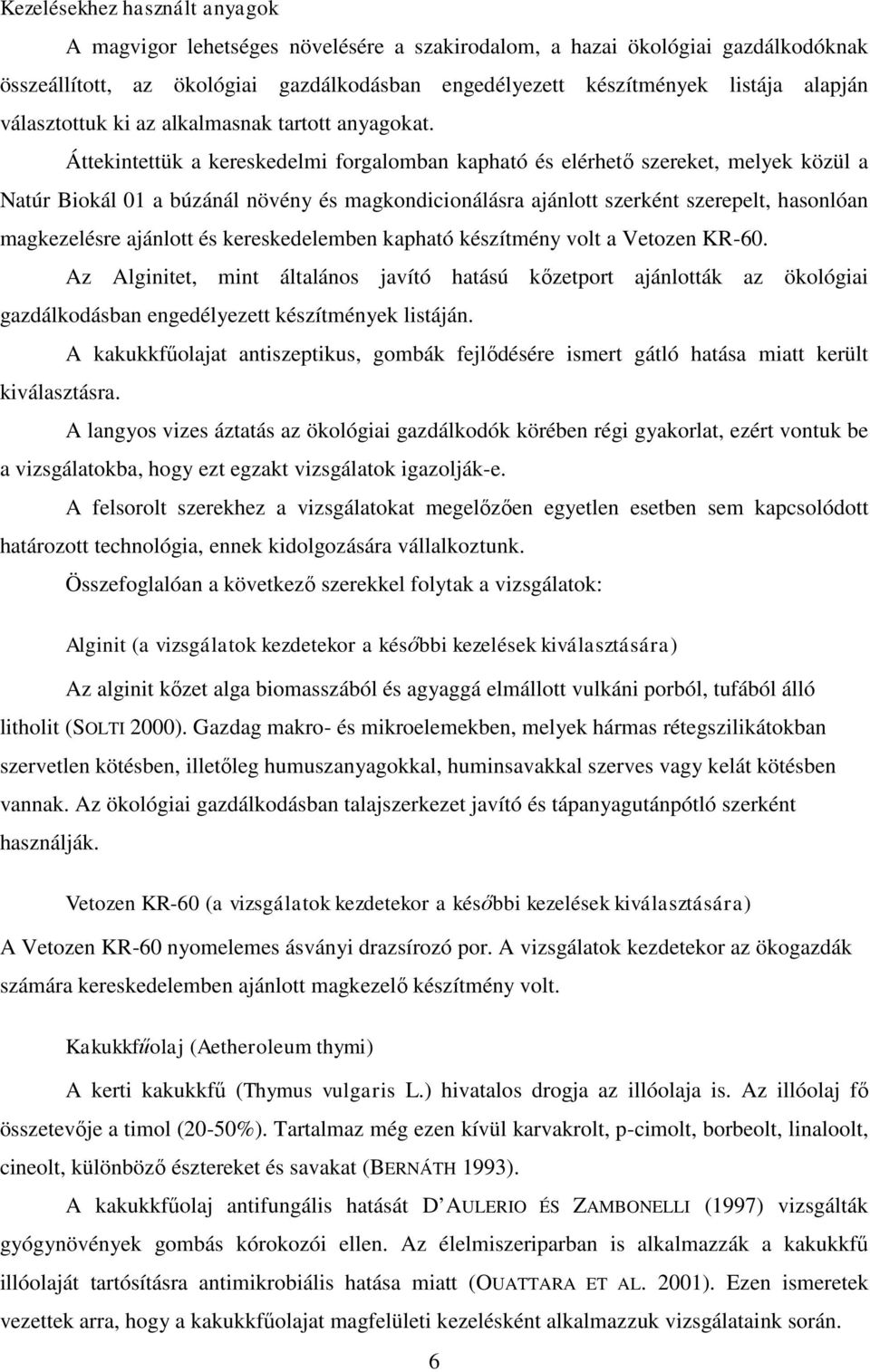 Áttekintettük a kereskedelmi forgalomban kapható és elérhető szereket, melyek közül a Natúr Biokál 01 a búzánál növény és magkondicionálásra ajánlott szerként szerepelt, hasonlóan magkezelésre