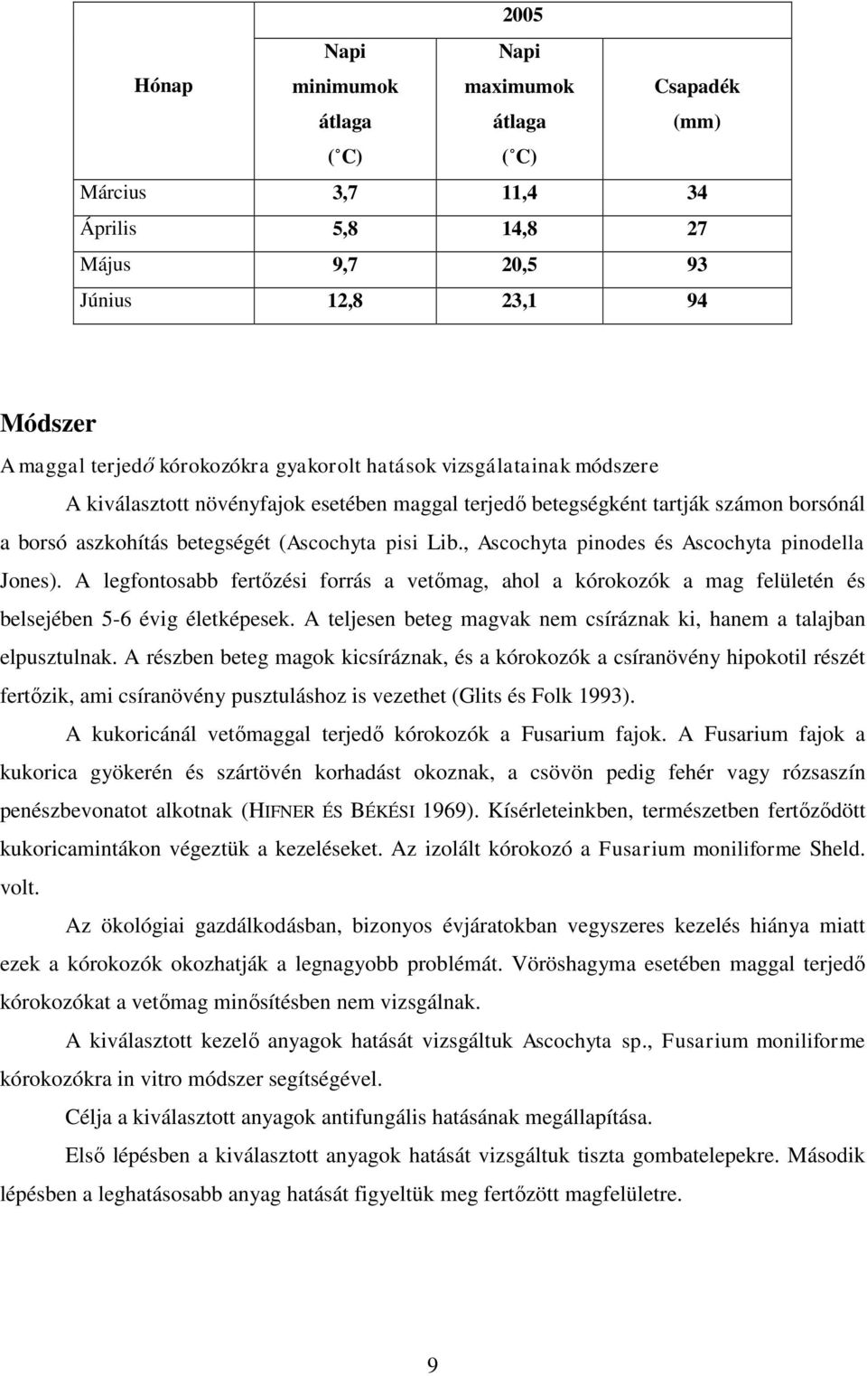 , Ascochyta pinodes és Ascochyta pinodella Jones). A legfontosabb fertőzési forrás a vetőmag, ahol a kórokozók a mag felületén és belsejében 5-6 évig életképesek.