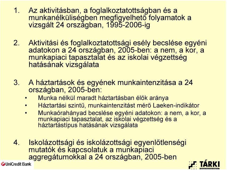 A háztartások és egyének munkaintenzitása a 24 országban, 2005-ben: Munka nélkül maradt háztartásban élők aránya Háztartási szintű, munkaintenzitást mérő Laeken-indikátor Munkaórahányad