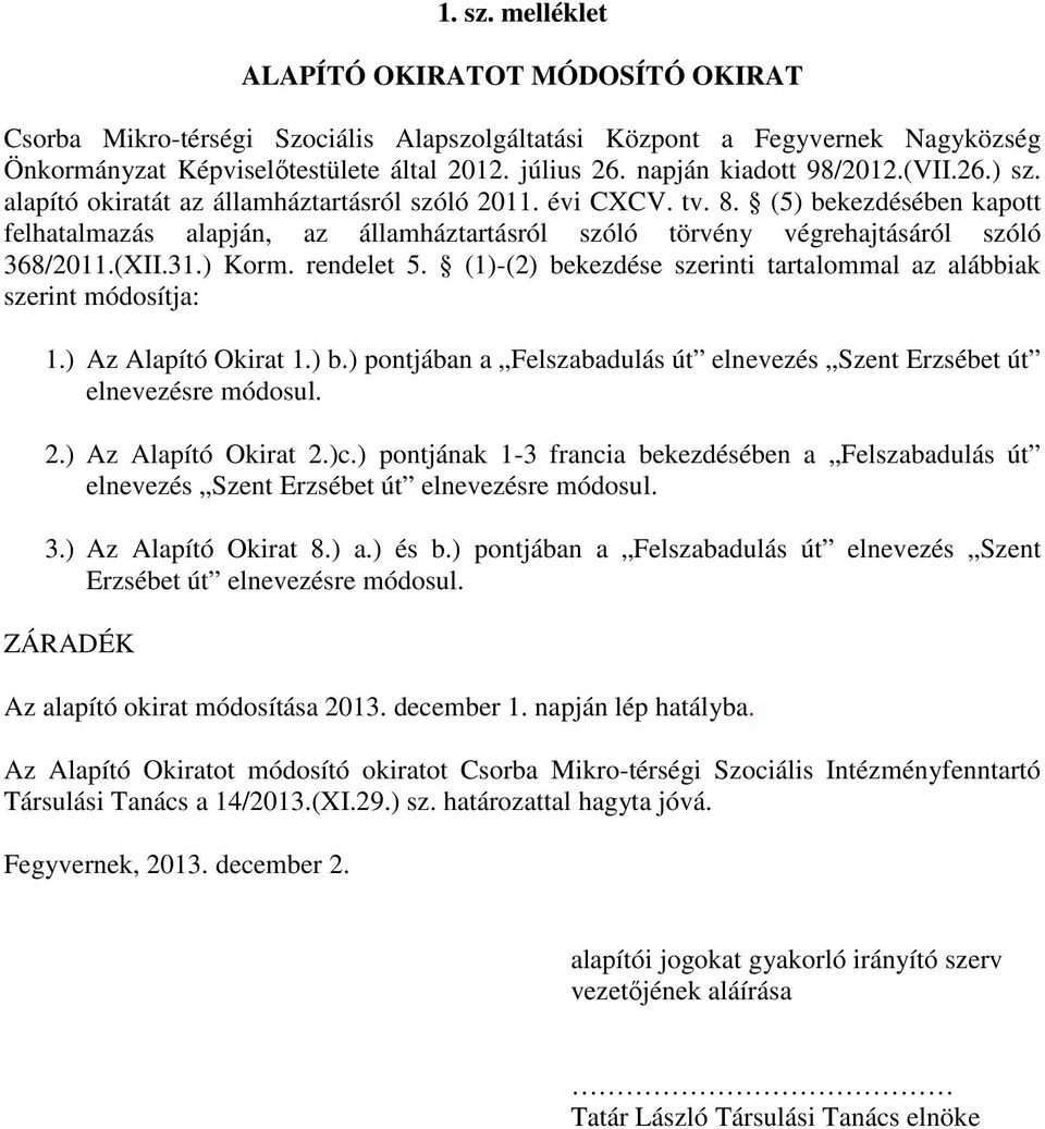 (5) bekezdésében kapott felhatalmazás alapján, az államháztartásról szóló törvény végrehajtásáról szóló 368/2011.(XII.31.) Korm. rendelet 5.