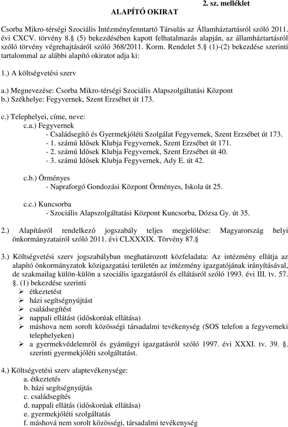 (1)-(2) bekezdése szerinti tartalommal az alábbi alapító okiratot adja ki: 1.) A költségvetési szerv a.) Megnevezése: Csorba Mikro-térségi Szociális Alapszolgáltatási Központ b.