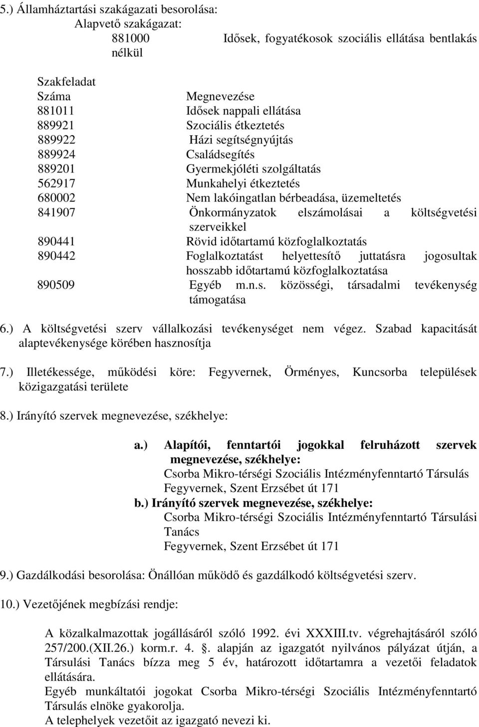 Önkormányzatok elszámolásai a költségvetési szerveikkel 890441 Rövid időtartamú közfoglalkoztatás 890442 Foglalkoztatást helyettesítő juttatásra jogosultak hosszabb időtartamú közfoglalkoztatása