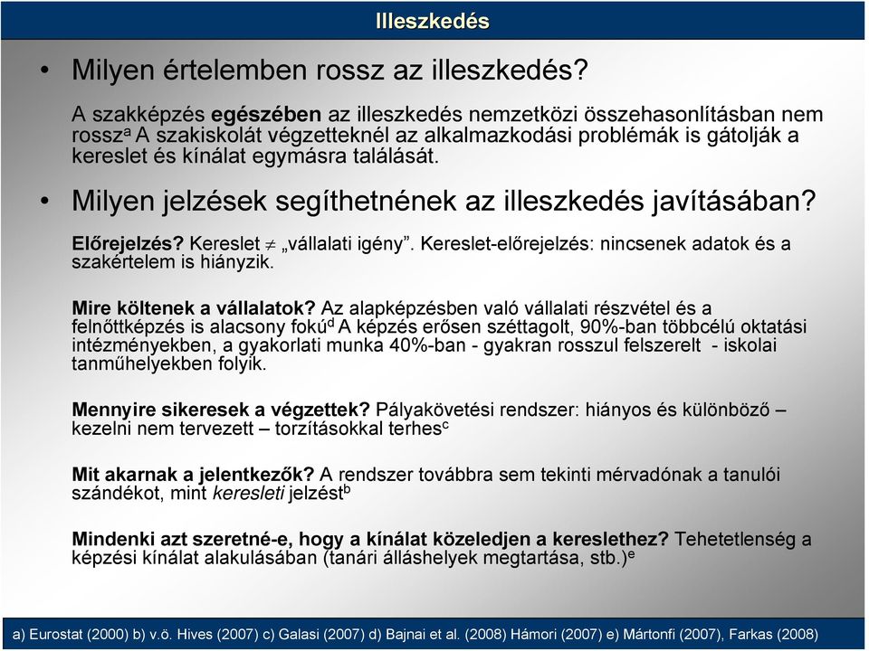 Milyen jelzések segíthetnének az illeszkedés javításában? Előrejelzés? Kereslet vállalati igény. Kereslet-előrejelzés: nincsenek adatok és a szakértelem is hiányzik. Mire költenek a vállalatok?