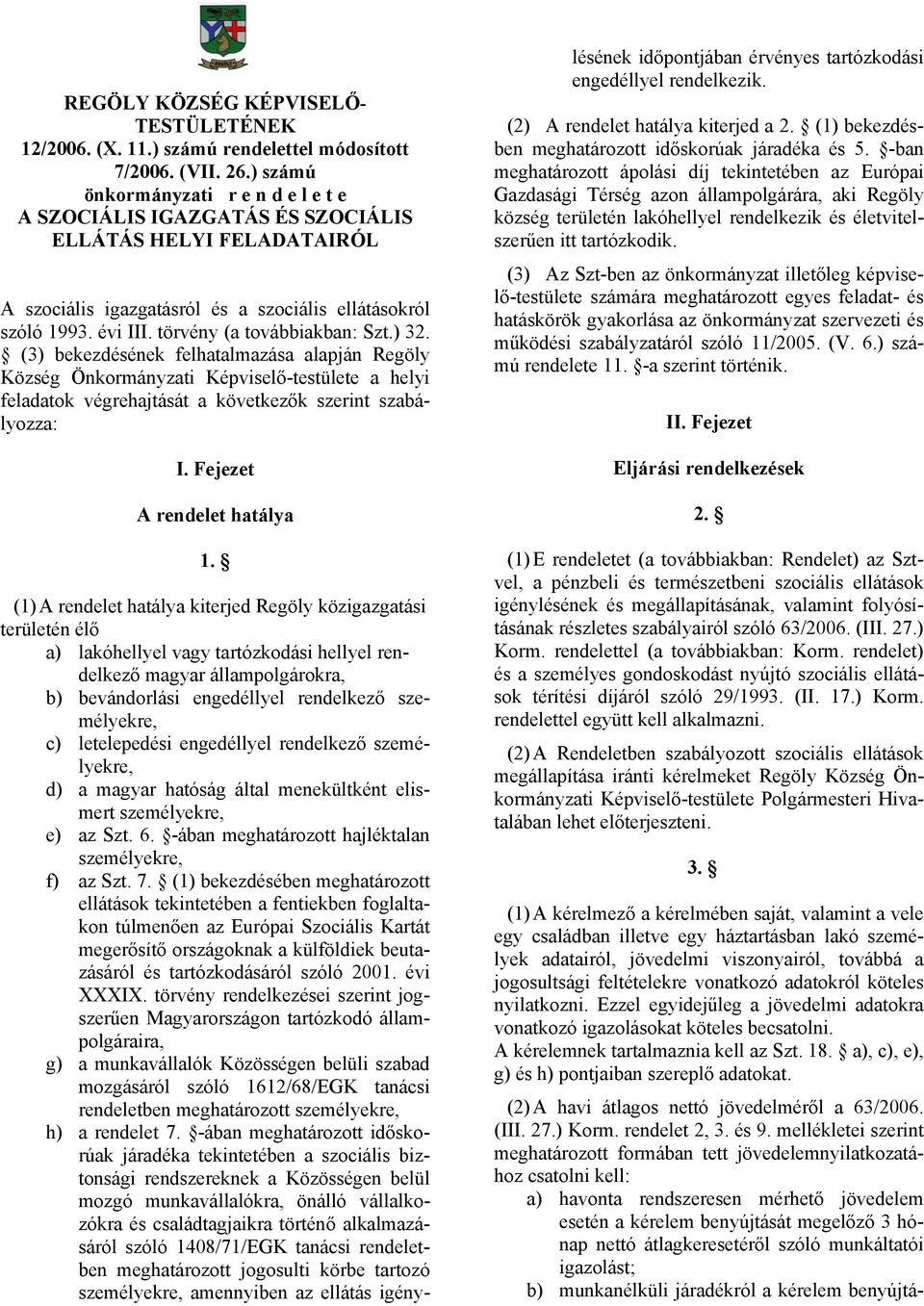 törvény (a továbbiakban: Szt.) 32. (3) bekezdésének felhatalmazása alapján Regöly Község Önkormányzati Képviselő-testülete a helyi feladatok végrehajtását a következők szerint szabályozza: I.